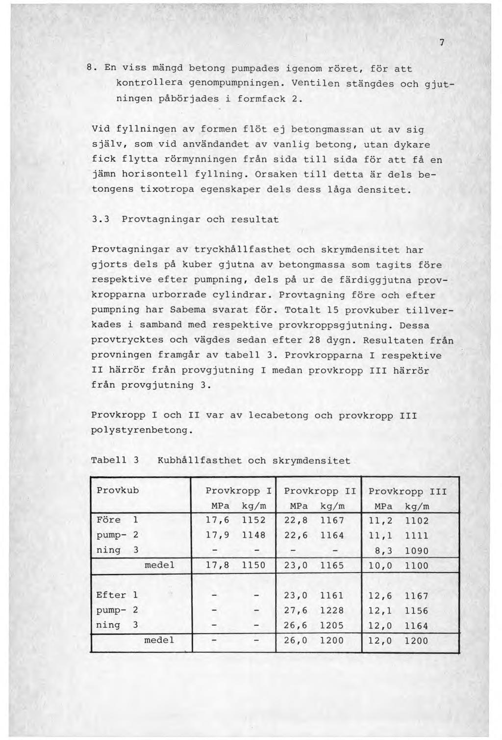 7 8. En viss mängd betong pumpades igenom röret, för att kontrollera genompumpningen. Ventilen stängdes och gjutningen påbörjades i formfack 2.