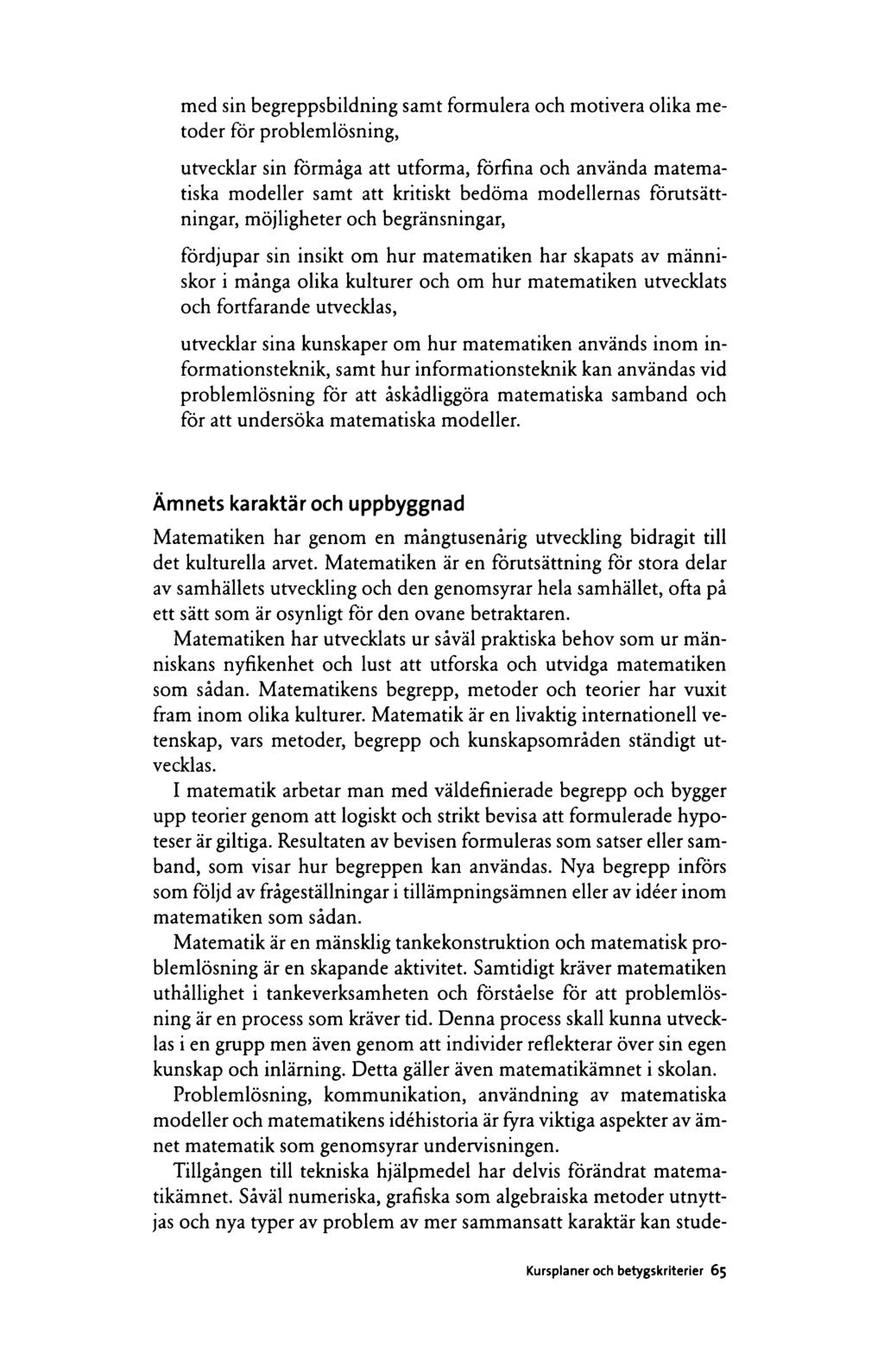 med sin begreppsbildning samt formulera och motivera olika metoder för problemlösning, utvecklar sin förmåga att utforma, förfina och använda matematiska modeller samt att kritiskt bedöma modellernas