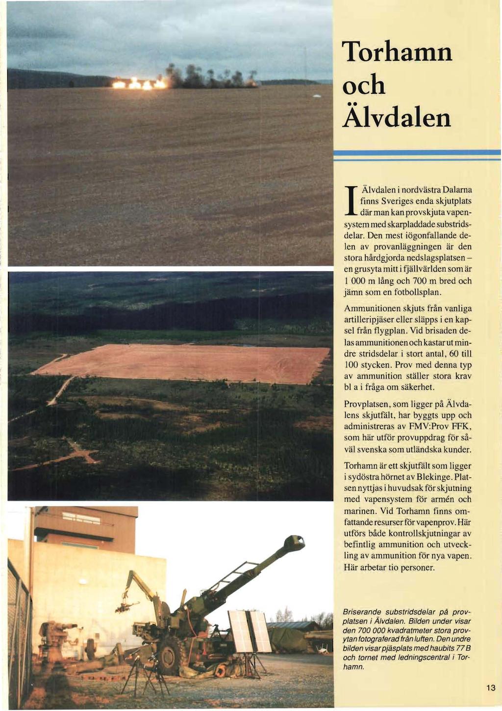 Torhamn och Älvdalen I Älvdalen i nordvästra Dalarna finns Sveriges enda skjutplats där man kan provskjuta vapensystem med skarpladdade substridsdelar.