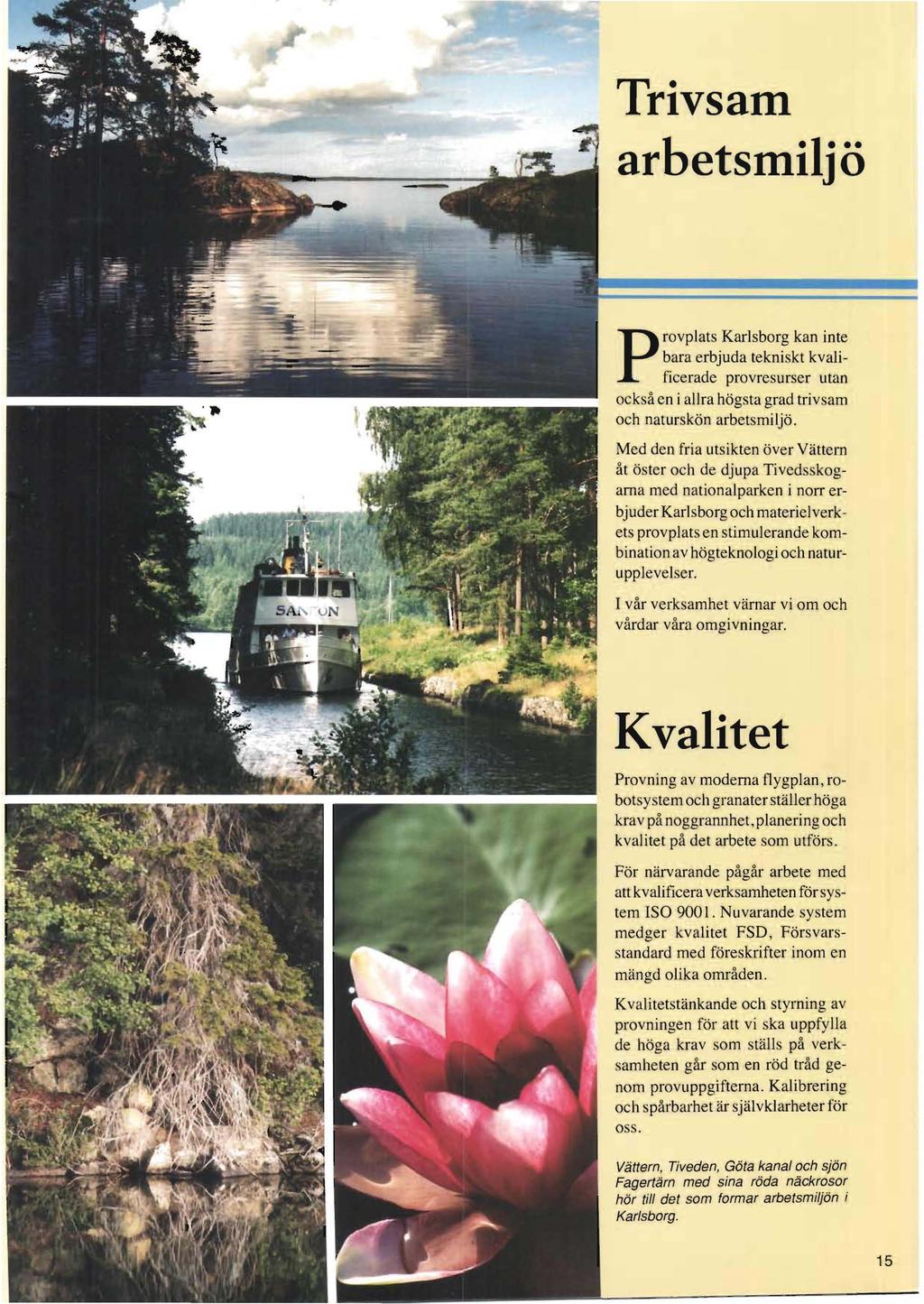 Trivsam arbetsmiljö ProvPlats Karlsborg kan inte bara erbjuda tekniskt kvalificerade provresurser utan också en i allra högsta grad trivsam och naturskön arbetsmiljö.