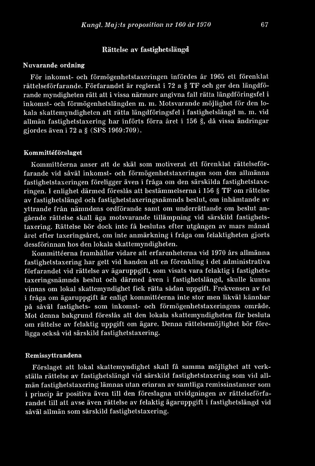 omst- och förmögenhetslängden m. in. Motsvarande möjlighet för den lokala skattemyndigheten att rätta längdföringsfel i fastighetslängd in. in. vid allmän fastighetstaxering har införts förra året i 156, då vissa ändringar gjordes även i 72 a (SFS 1969:709).