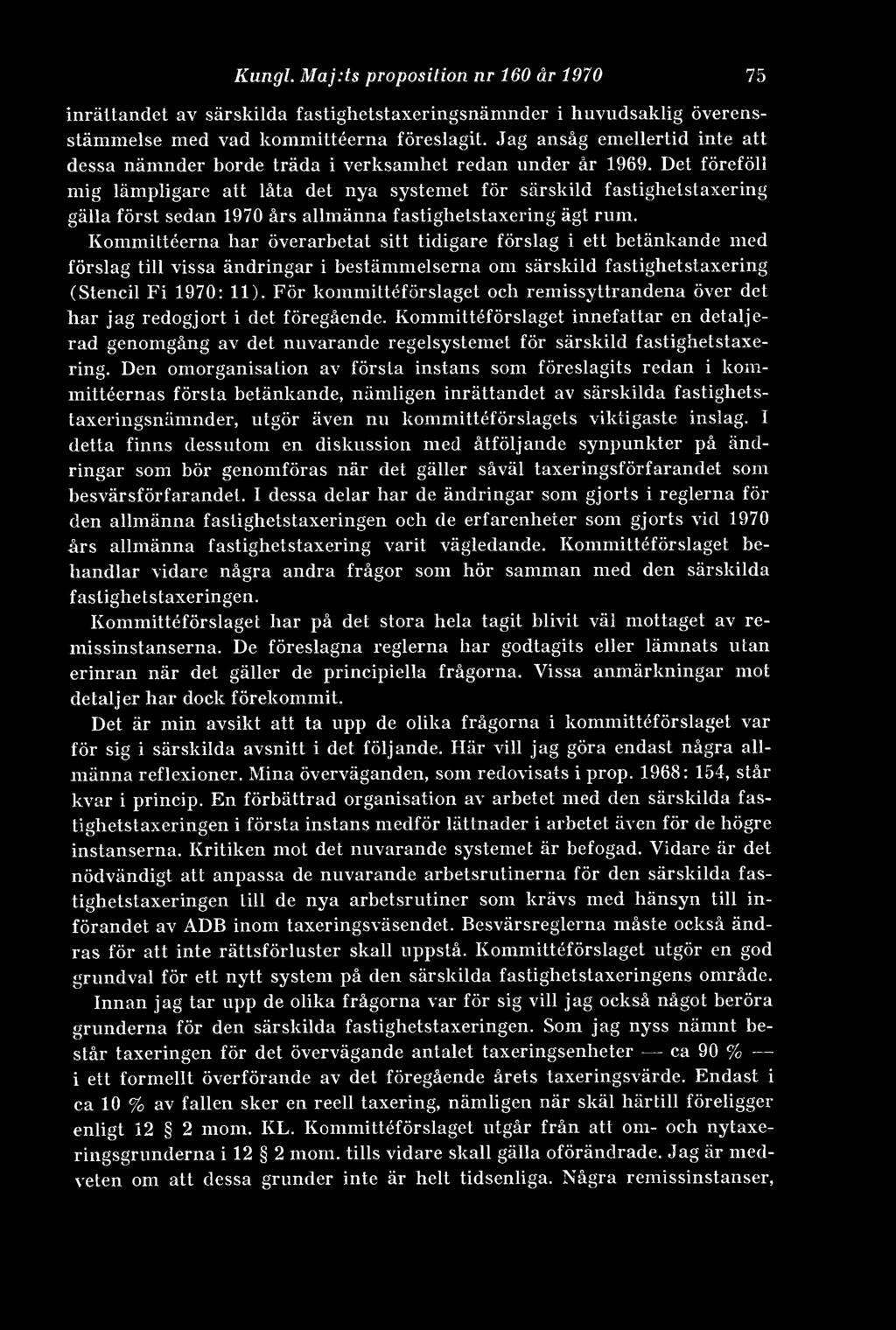 Det föreföll mig lämpligare att låta det nya systemet för särskild fastighetstaxering gälla först sedan 1970 års allmänna fastighetstaxering ägt rum.