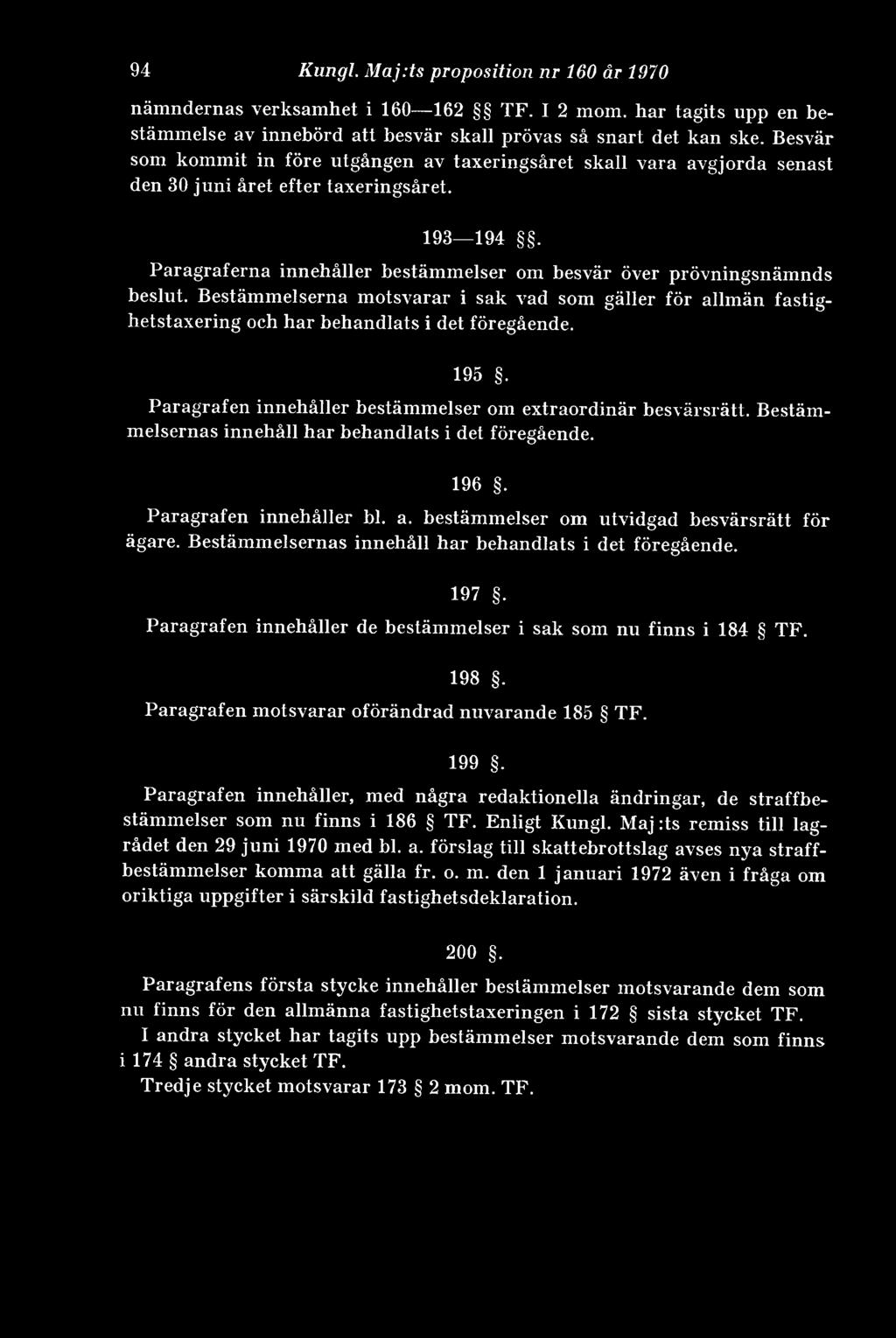 Paragraferna innehåller bestämmelser om besvär över prövningsnämnds beslut. Bestämmelserna motsvarar i sak vad som gäller för allmän fastighetstaxering och har behandlats i det föregående. 195.