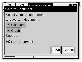 Spara innehållet i Scratchpad Du kan spara Scratchpad Räkna-sidan, Scratchpad Graf-sidan eller båda som ett TI-Nspire -dokument. 1. Tryck på ~ och välj sedan Spara till dokument (~ A). 2. Tryck på. Dialogrutan Spara till dokument öppnas.