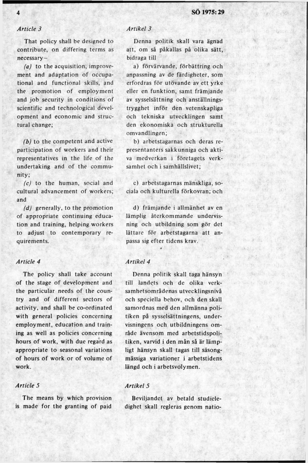 That policy shall be designed to contribute, on differing terms as necessary (a) to the acquisition, improve- ment and adaptation of occupational and functional skills, and the promotion of