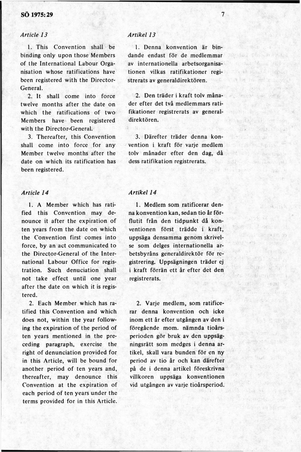 A rticle 13 1. This Convention shall be binding only upon those Members of tlie International Labour Organisation whose ratifications havé been registered with the Director- General. 2.