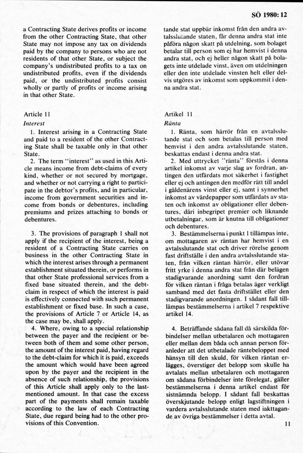 a C ontracting S tate derives profits o r incom e from the o th er C ontracting State, th at o th er State m ay not im pose any tax on dividends paid by the com pany to persons w ho are not residents