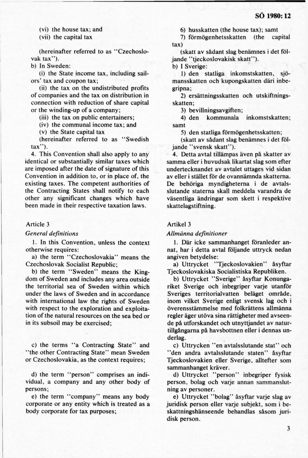 (vi) the house tax; and (vii) the capital tax (hereinafter referred to as C zechoslovak ta x ), b) In Sw eden: (i) the S tate incom e tax, including sailo rs tax and coupon tax; (ii) the tax on the