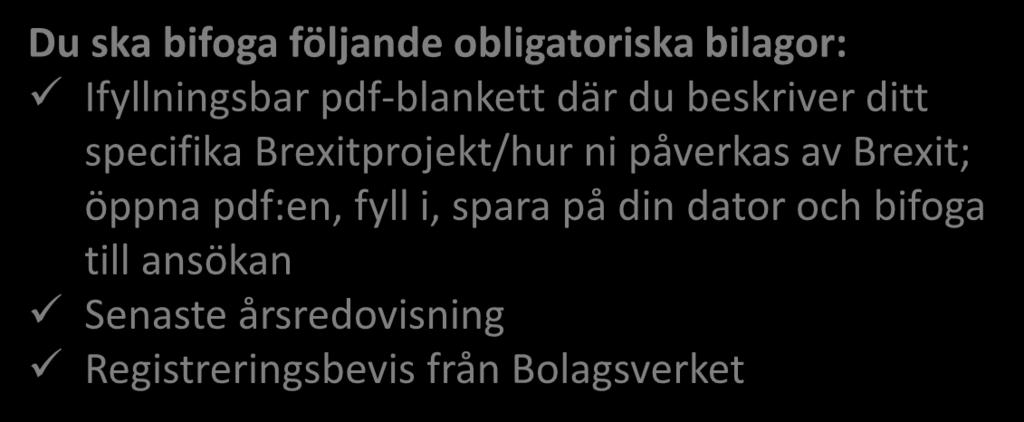 Fliken Bilagor Du ska bifoga följande obligatoriska bilagor: Ifyllningsbar pdf-blankett där du beskriver ditt specifika Brexitprojekt/hur ni