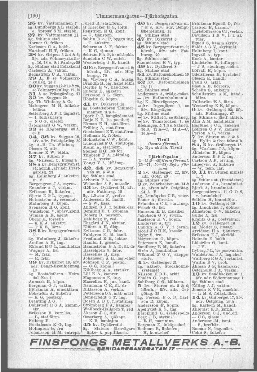 [190J 'I'immermansgatan-> Tjärhofsgatan. 25 kv. attumannen 7 Jurell R, stat.förm. 46 kv. Bergsgrufvan m.' Brmkman-Egnell D, fru äg: Lundbergs AL stärbh, af Klercker E G, löjtn. 7 & 8, äfv.. adr.