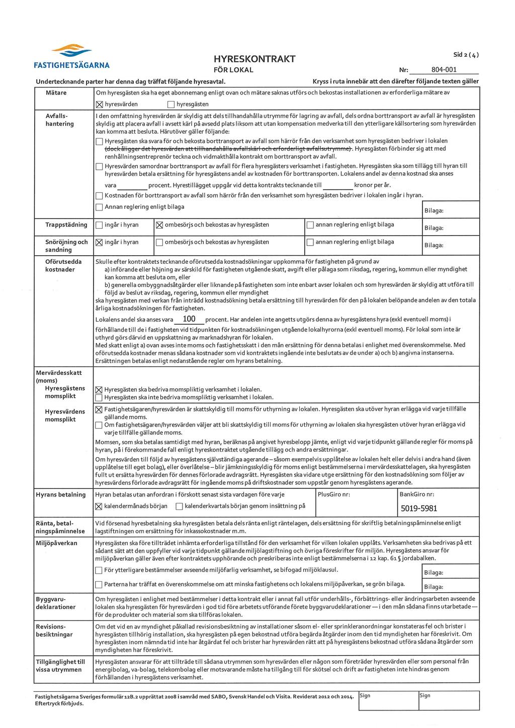 804-001 Kryss i ruta innebär att den därefter följande texten gäller Om hyresgästen ska ha eget abonnemang enligt ovan och mätare saknas utförs och bekostas installationen av erforderliga mätare av