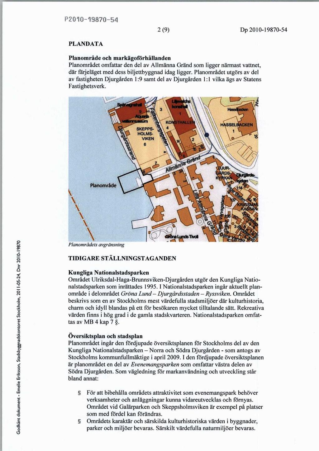 P54 2 (9) Dp 54 PLANDATA Planområde och markägoförhållanden Planområdet omfattar den del av Allmänna Gränd som ligger närmast vattnet, där färjeläget med dess biljettbyggnad idag ligger.