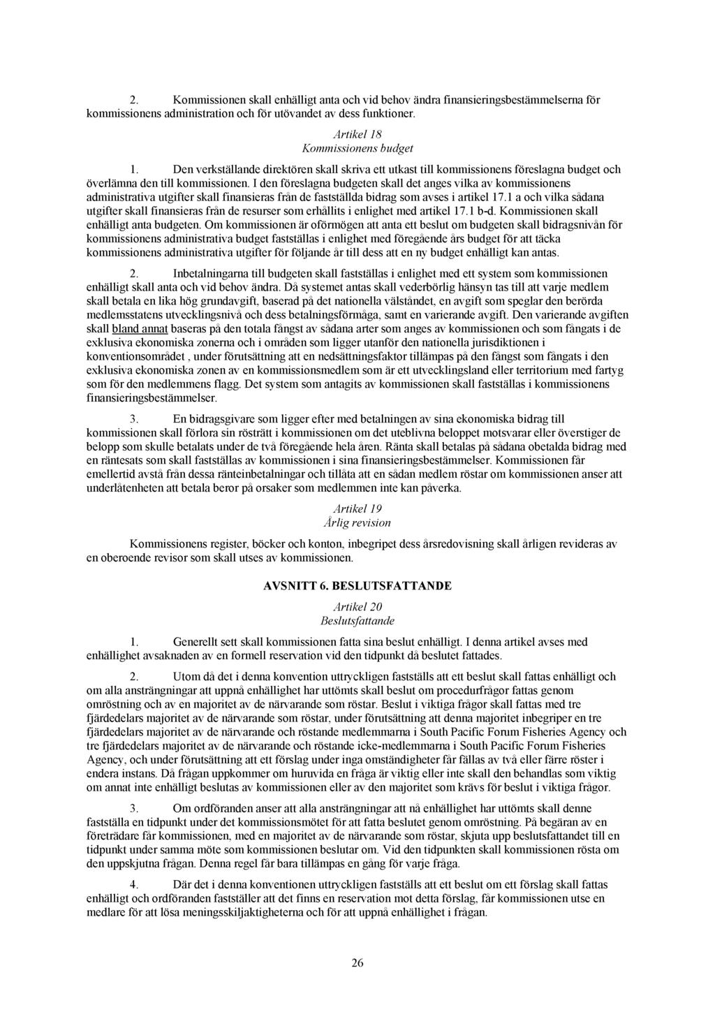 2. Kommissionen skall enhälligt anta och vid behov ändra finansieringsbestämmelserna för kommissionens administration och för utövandet av dess funktioner. Artikel 18 Kommissionens budget 1.