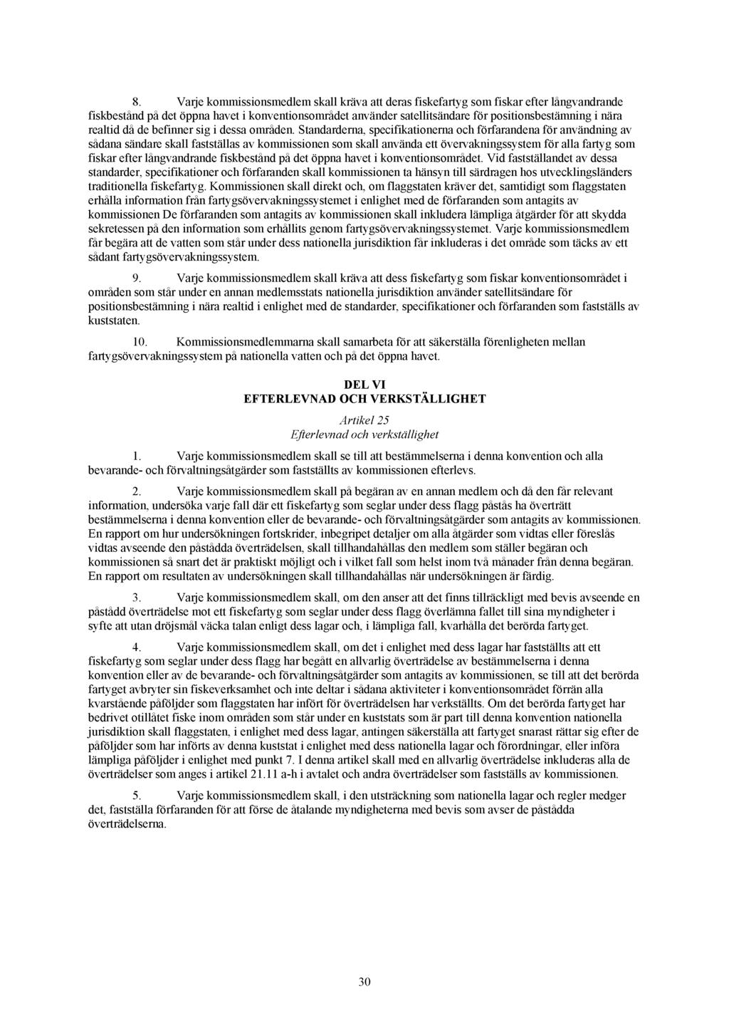 8. Varje kommissionsmedlem skall kräva att deras fiskefartyg som fiskar efter långvandrande fiskbestånd på det öppna havet i konventionsområdet använder satellitsändare för positionsbestämning i nära