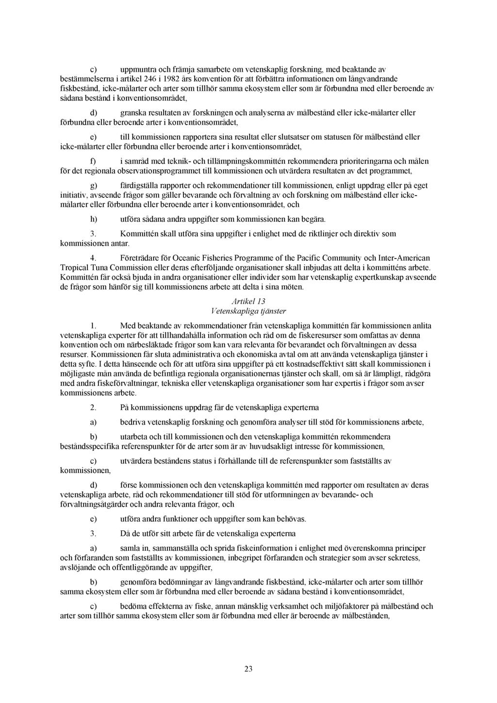c) uppmuntra och främja samarbete om vetenskaplig forskning, med beaktande av bestämmelserna i artikel 246 i 1982 års konvention för att förbättra informationen om långvandrande fiskbestånd,