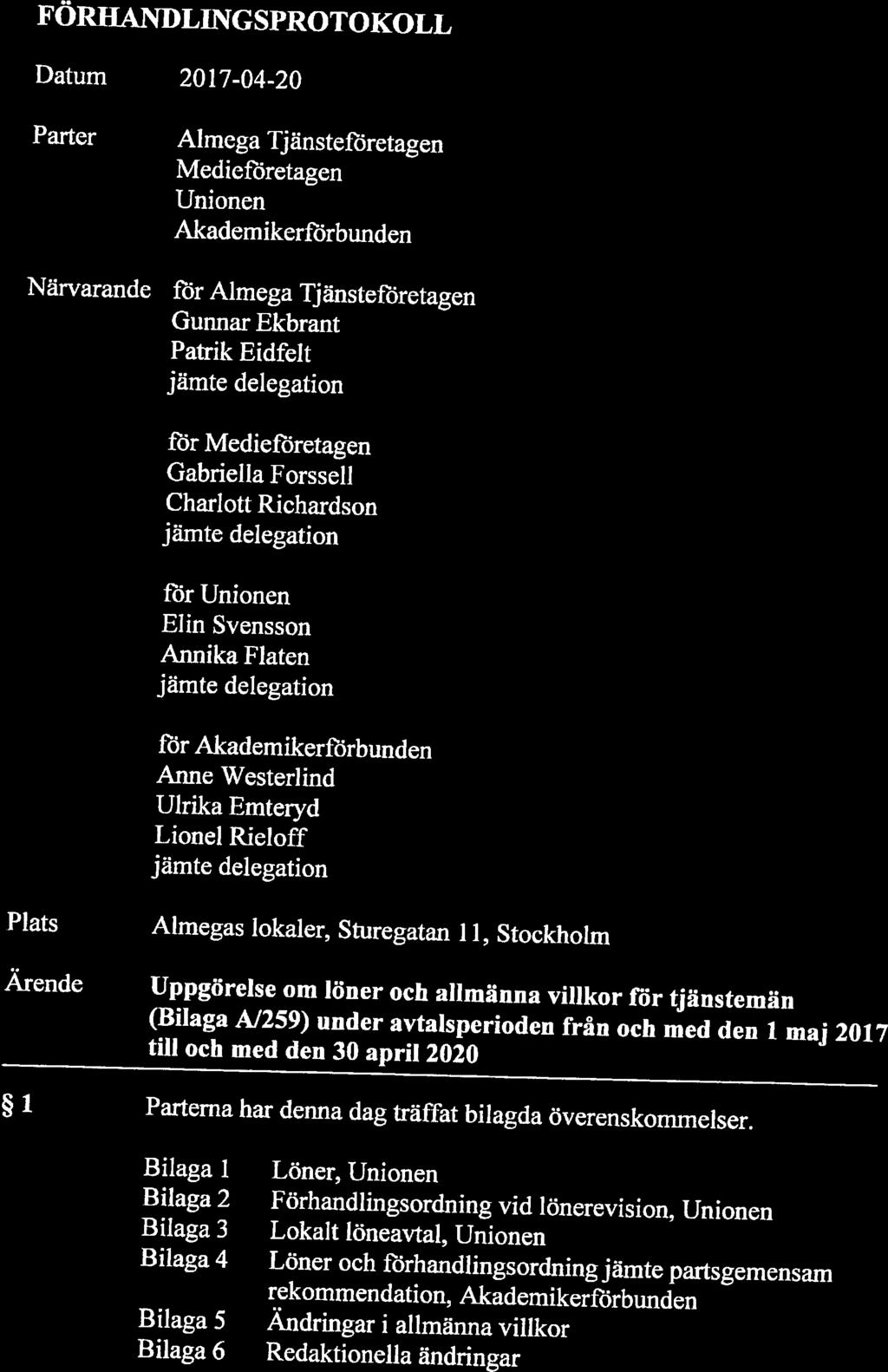 ORIGNAL FÖRHANDLINGSPROTOKOLL Datum 207-04-20 Parter Almega Tjänsteft5retagen Medeflretagen Unonen Akademkerförbunden Närvarande för Älmega Tjänsteföretagen Gunnar Ekbrant Patrk Edfelt jämte