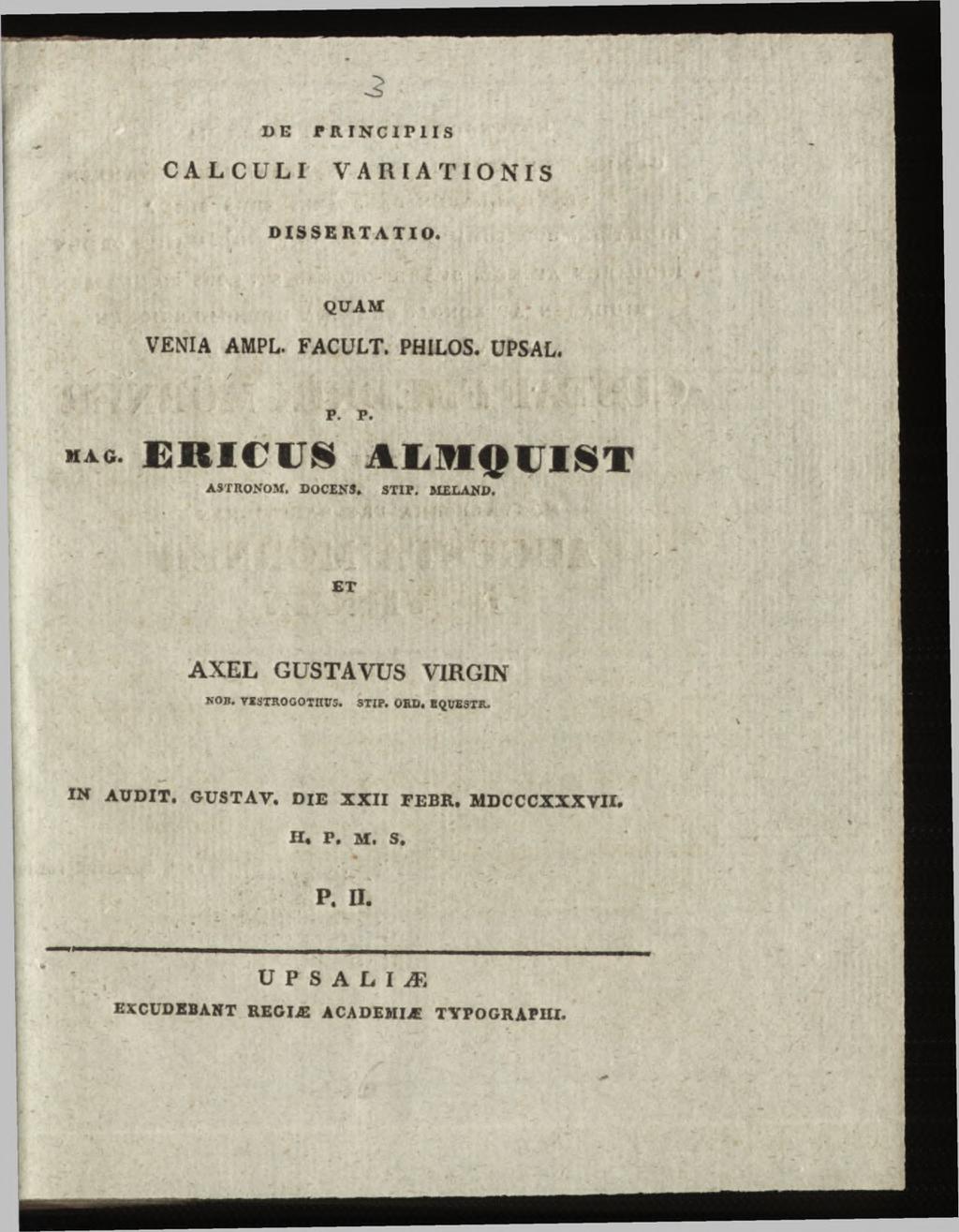 DE PRINCIPIIS CALCU LI V A R IA T IO N IS DISSERTATIO. QUAM VENIA AMPL. FACULT. PHILOS. UPSAL. ^ ' ' / ', hi ' - r * ' p. p. ERU I S ALROIIST ASTRONOM. D OCENS. S T IF. M LA ND.