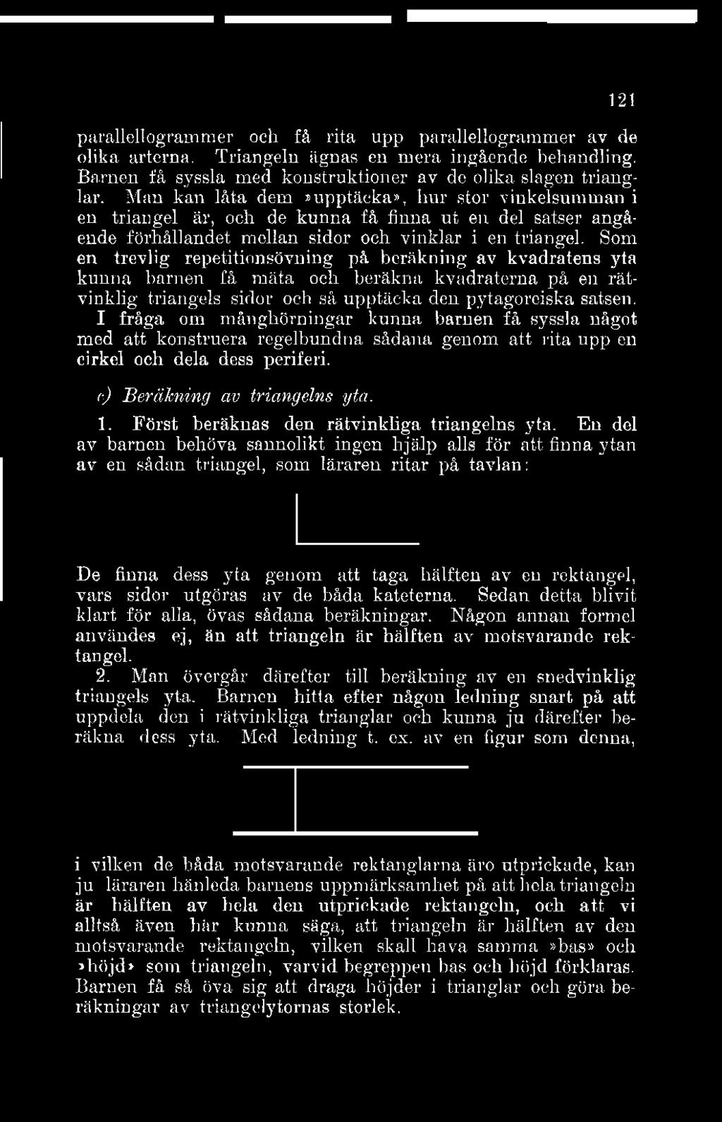 sa parallellograrnmer och få rita upp parallellogrammer av de olika arterna. Triangeln ägnas en mera ingående behandling. Barnen få syssla med konstruktioner av de olika slagen trianglar.