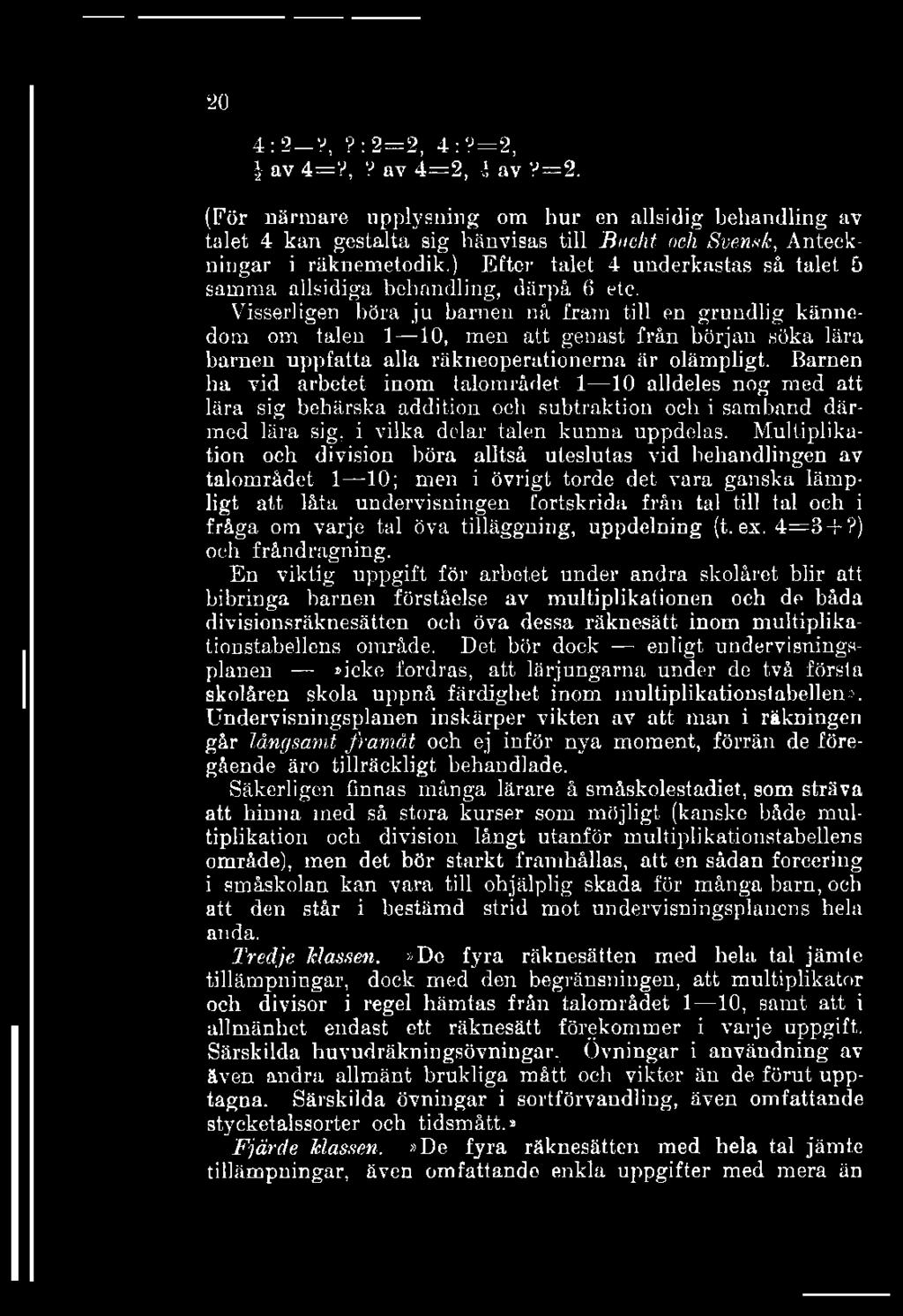 20 4 : 2 V,?:2=2, 4 :?=2, i av 4=?, V av 4=2, i av V=2. (För närmare upplysning om hur en allsidig behandling av talet 4 kan gestalta sig hänvisas till Biicht och Svensk, Anteckningar i räknemetodik.