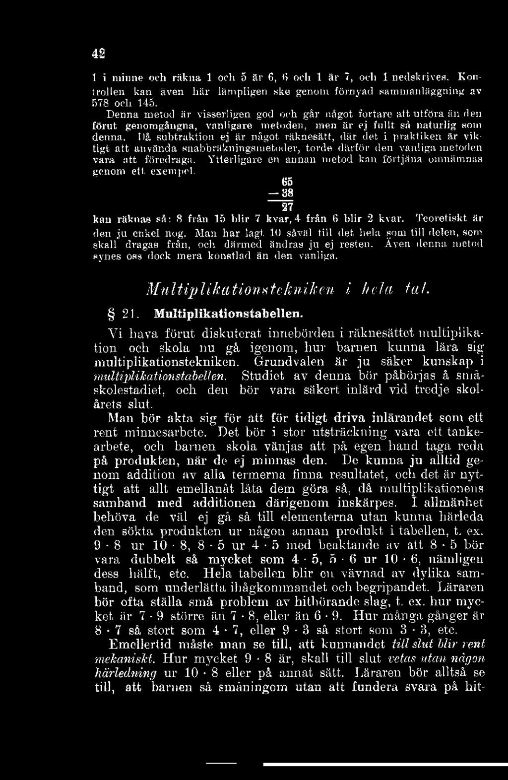 42 1 i minne och räkna 1 och 5 är 6, 15 och 1 är 7, och 1 nedskrives. Kontrollen kan även här lämpligen ske genom förnyad sammanläggning av 578 och 145.
