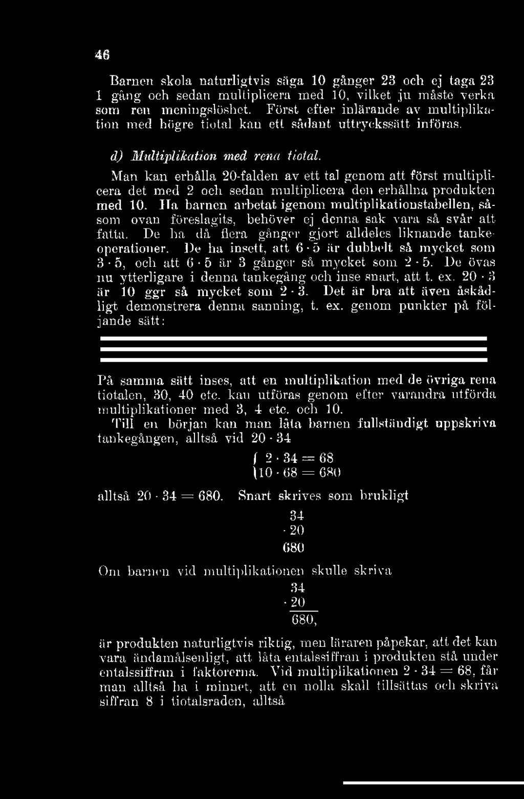 46 Barnen skola naturligtvis säga 10 gånger 23 och ej taga 23 1 gång och sedan multiplicera med 1.0, vilket ju måste verka som ren meningslöshet.