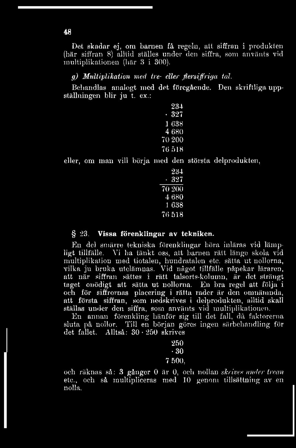 48 Det skadar ej, om barnen få regeln, att siffran i produkten (här siffran 8) alltid ställes under den siffra, som använts vid multiplikationen (här 3 i 300).