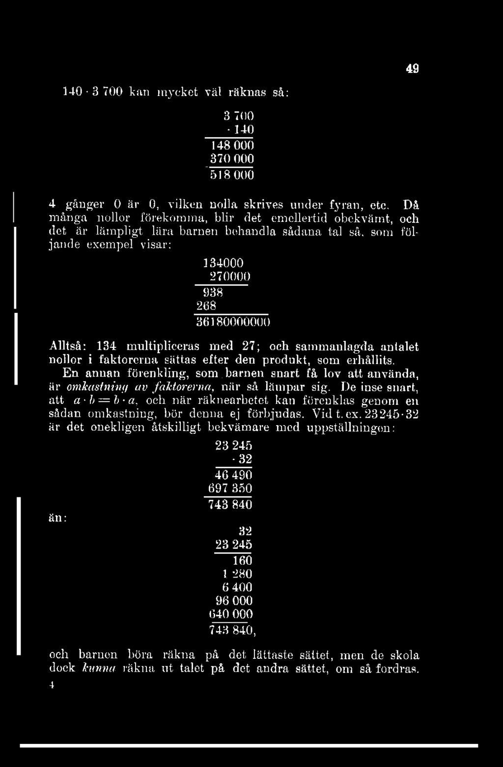 49 140-3 700 kan mycket väl räknas så: 3 700 140 148 000 370 000 '518 000 4 gånger 0 är 0, vilken nolla skrives under fyran, etc.