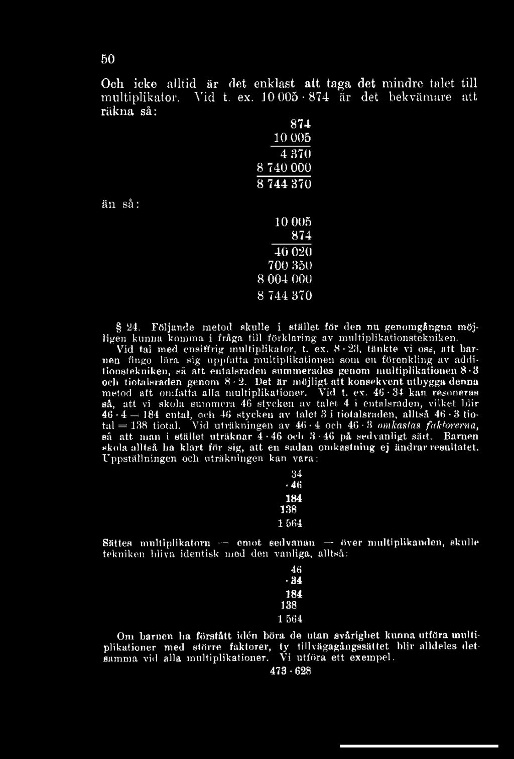 50 Och icke alltid är det enklast att taga det mindre talet till multiplikator. Vid t. ex.