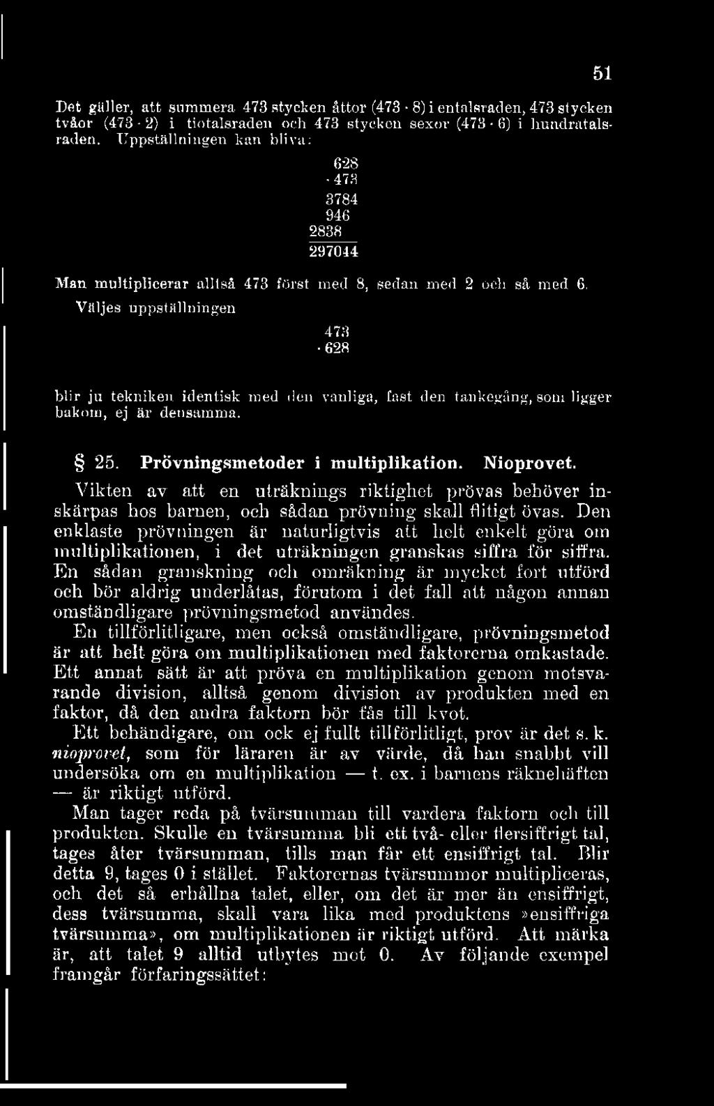 Det gäller, att summera 473 stycken åttor (473 8) i entalsraden, 473 stycken tvåor (473 2) i tiotalsraden och 473 stycken sexor (473 0) i hundratalsraden.