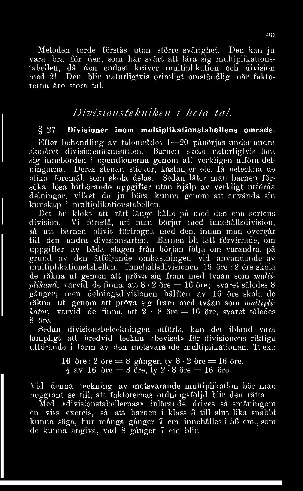 Metoden torde förstås utan större svårighet. Den kan ju vara bra för den, som har svårt att lära sig multiplikationstabellen, då den endast kräver multiplikation och division med 2!