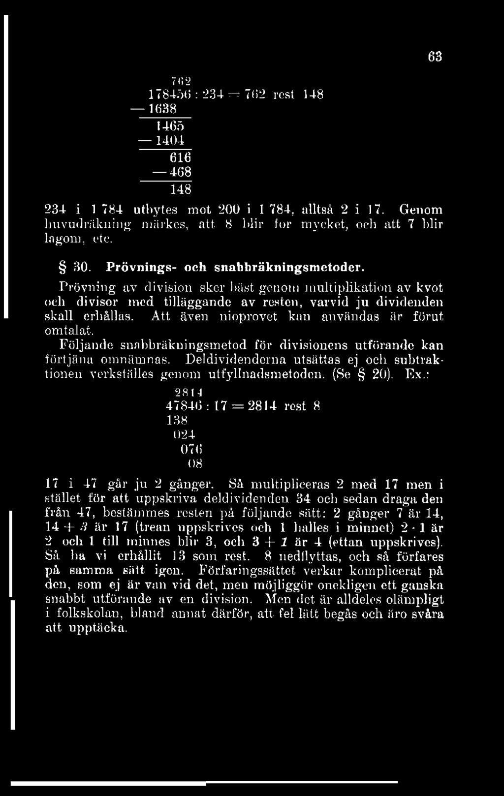 7(52 178456 : 234 = 762 rest 148 1638 1465 1404 616 468 148 234 i 1 784 utbytes mot 200 i 1 784, alltså 2 i 17. Genom huvudräkning märkes, att 8 blir tor mycket, och att 7 blir lagom, etc. 30.