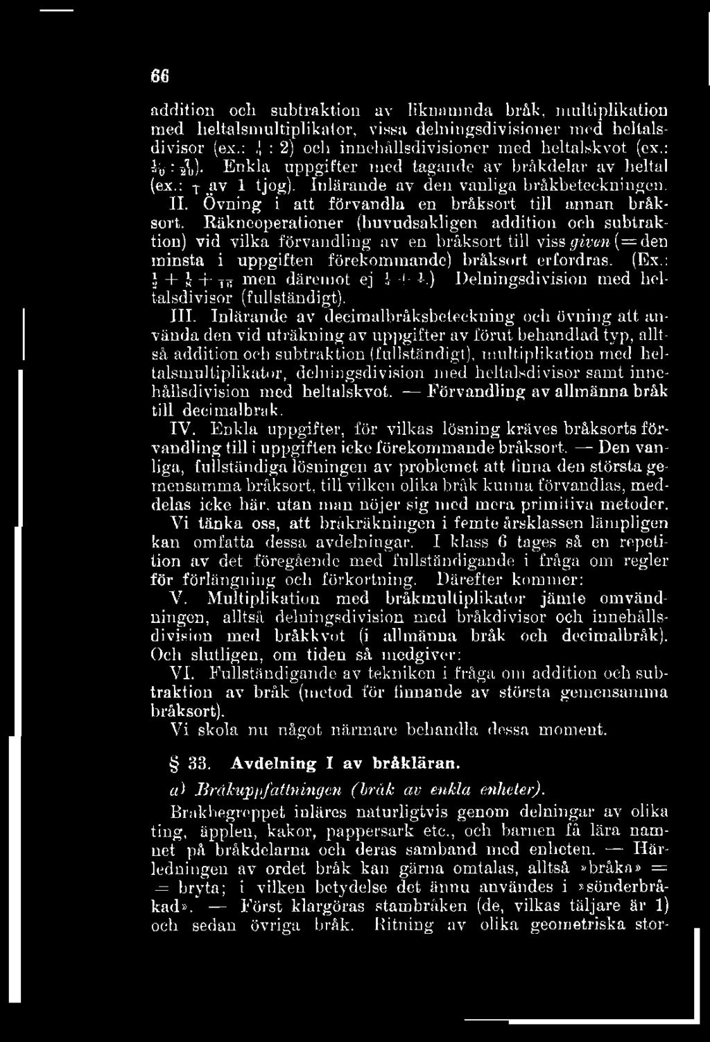 66 addition och subtraktion av liknninnda bråk, multiplikation med heltalsmultiplikator, vissa delningsdivisioner mod heltalsdivisor (ex.:,', : 2) och innehållsdivisioner med heltalskvot (ex.