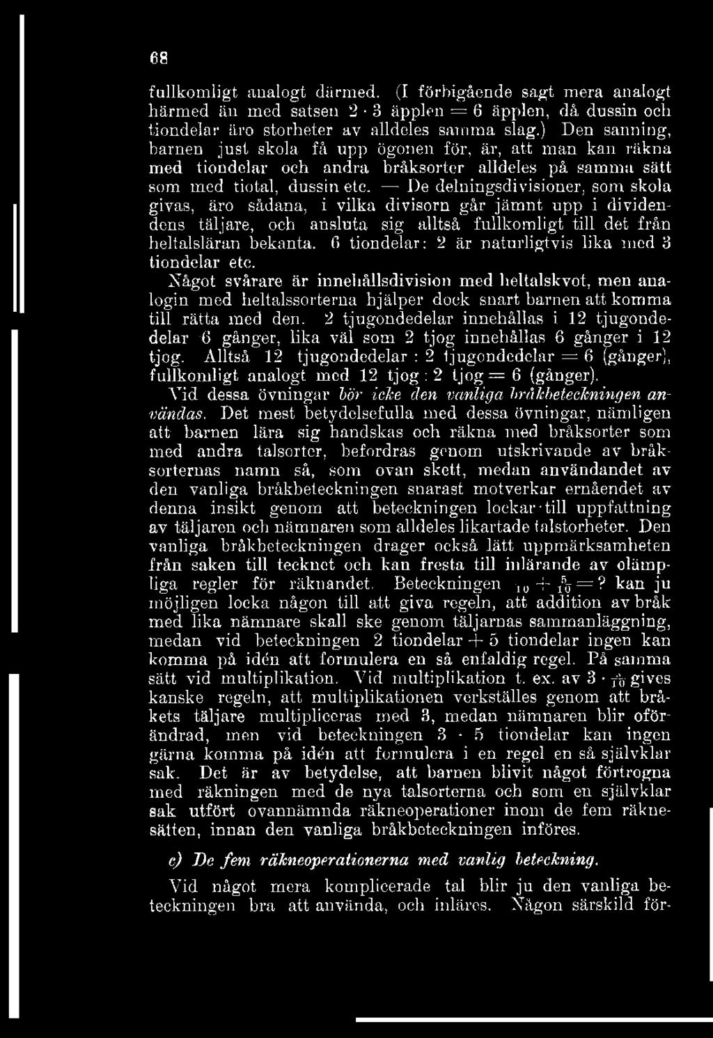 i18 fullkomligt analogt därmed. (I förbigående sagt mera analogt härmed än med satsen 2 3 äpplen = 6 äpplen, då dussin och tiondelar äro storheter av alldeles samma slag.