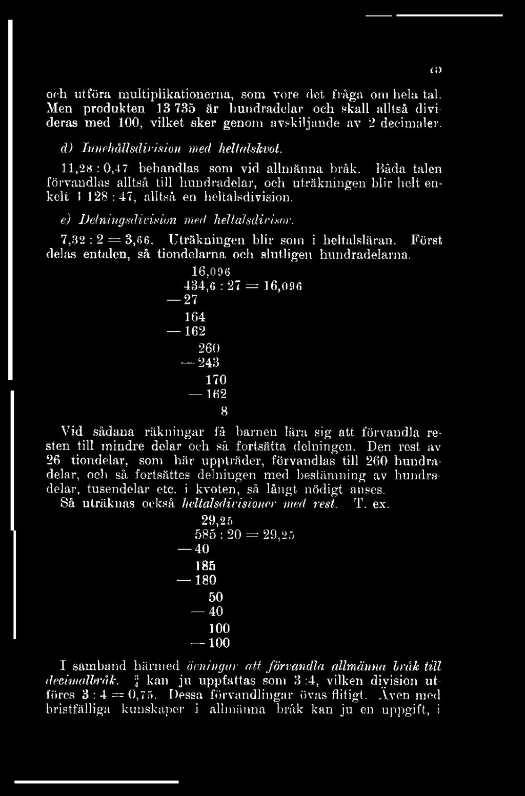 och utföra multiplikationerna, som vore det fråga om hela tal. Men produkten 13 735 är hundradelar och skall alltså divideras med 100, vilket sker genom avskiljande av 2 decimaler.