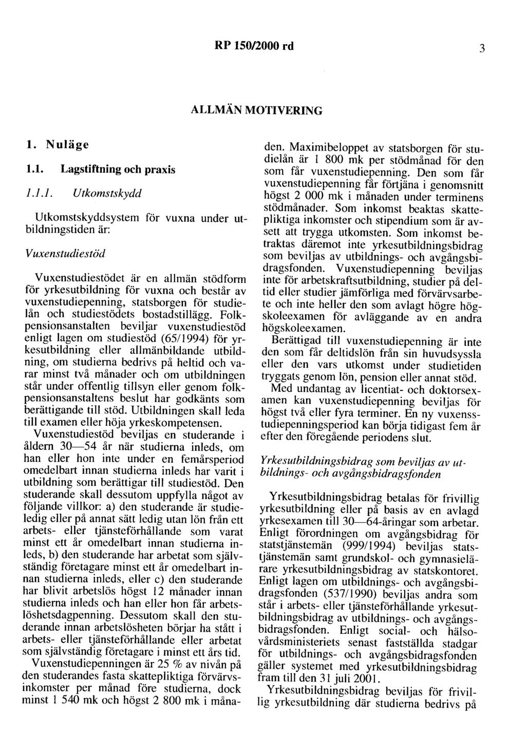 RP 150/2000 rd 3 ALLMÄN MOTIVERING l. Nuläge 1.1. Lagstiftning och praxis 1.1.1. Utkomstskydd Utkomstskyddsystem för vuxna under utbildningstiden är: Vuxenstudiestöd Vuxenstudiestödet är en allmän