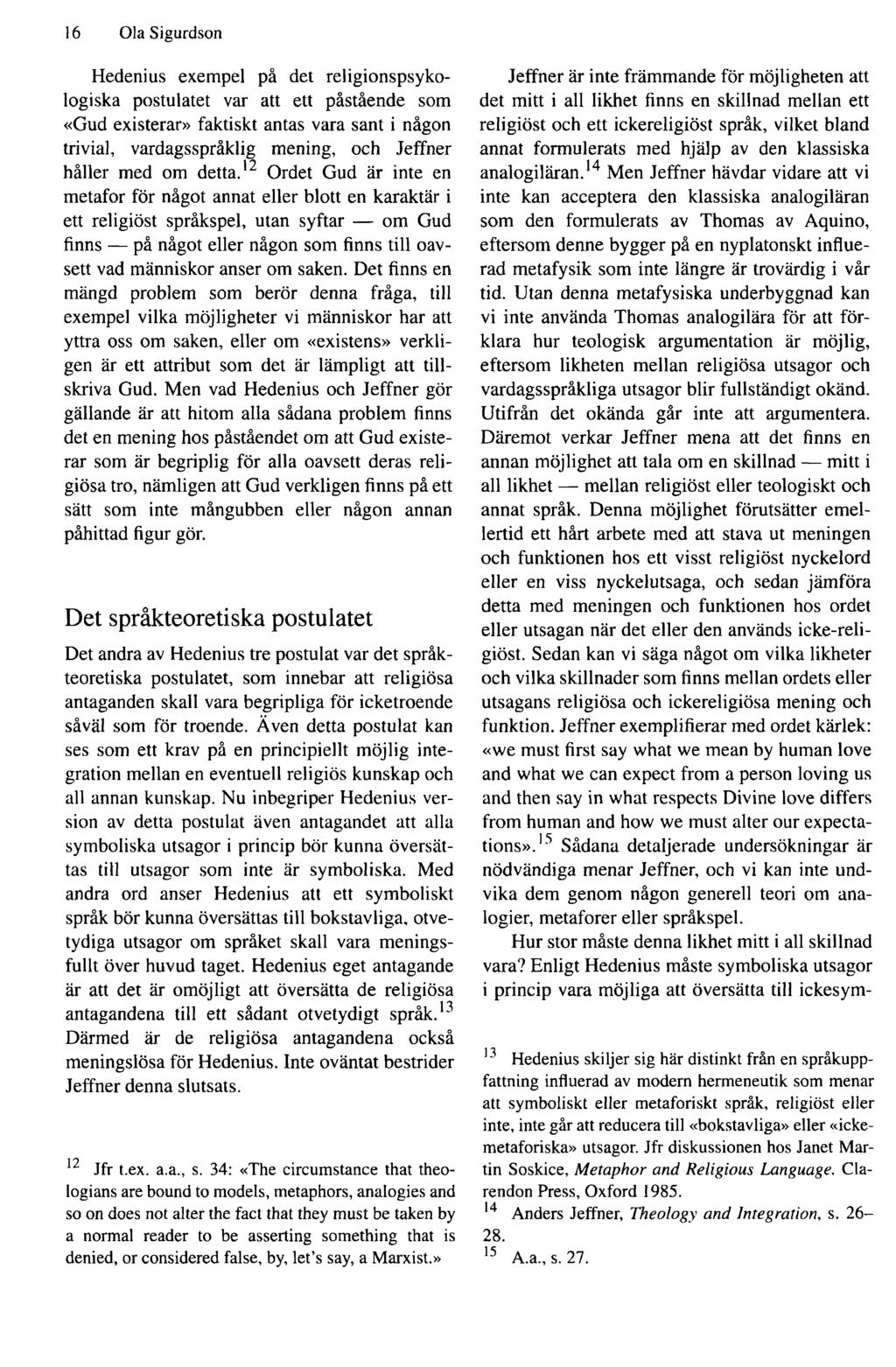 16 Ola Sigurdson Hedenius exempel på det religionspsykologiska postulatet var att ett påstående som «Gud existerar» faktiskt antas vara sant i någon trivial, vardagsspråklig mening, och Jeffner