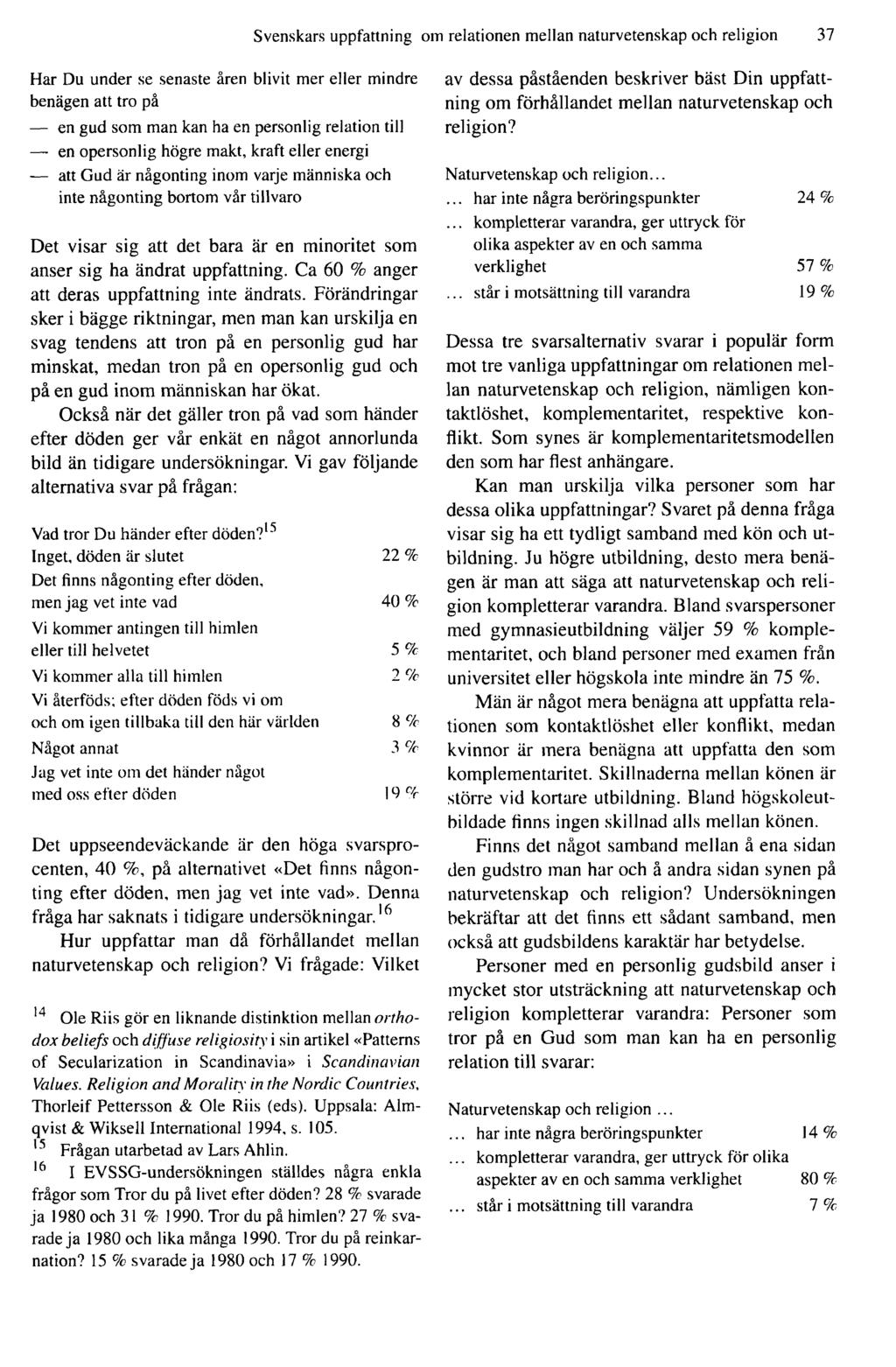 Svenskars uppfattning oin relationen mellan naturvetenskap och religion 37 Har Du under se senaste åren blivit mer eller mindre benägen att tro på en gud som man kan ha en personlig relation till en