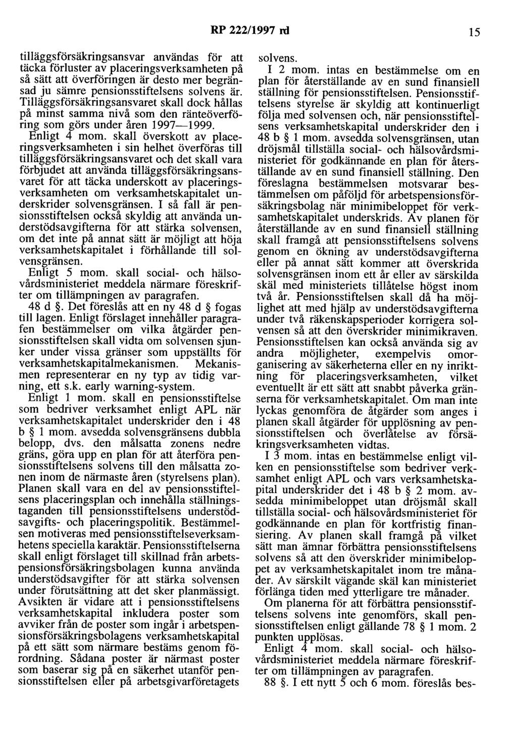 RP 222/1997 rd 15 tilläggsförsäkringsansvar användas för att täcka förluster av placeringsverksamheten på så sätt att överföringen är desto mer begränsad ju sämre pensionsstiftelsens solvens är.