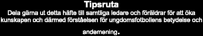 Till alla fotbollsföräldrar Följ gärna med på matcherna. Ungdomar sätter stort värde på det. Håll dig lugn vid sidlinjen. Låt ungdomarna spela fotboll själva. Uppehåll dig längs ena sidlinjen.