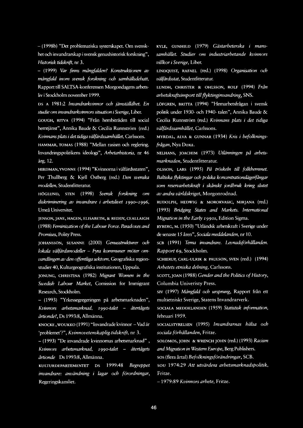 - (1998b) "Det problematiska systerskapet. Om svenskhet och invandrarskap i svensk genushistorisk forskning", Historisk tidskrift, nr 3. - (1999) Var finns mångfalden?