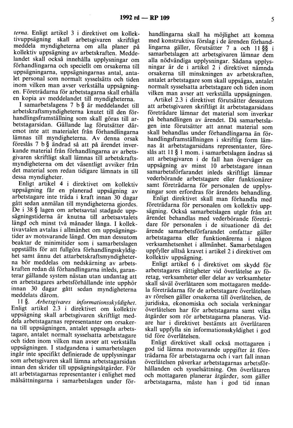 1992 rd - RP 109 5 terna. Enligt artikel 3 i direktivet om kollektivuppsägning skall arbetsgivaren skriftligt meddela myndigheterna om alla planer på kollektiv uppsägning av arbetskraften.