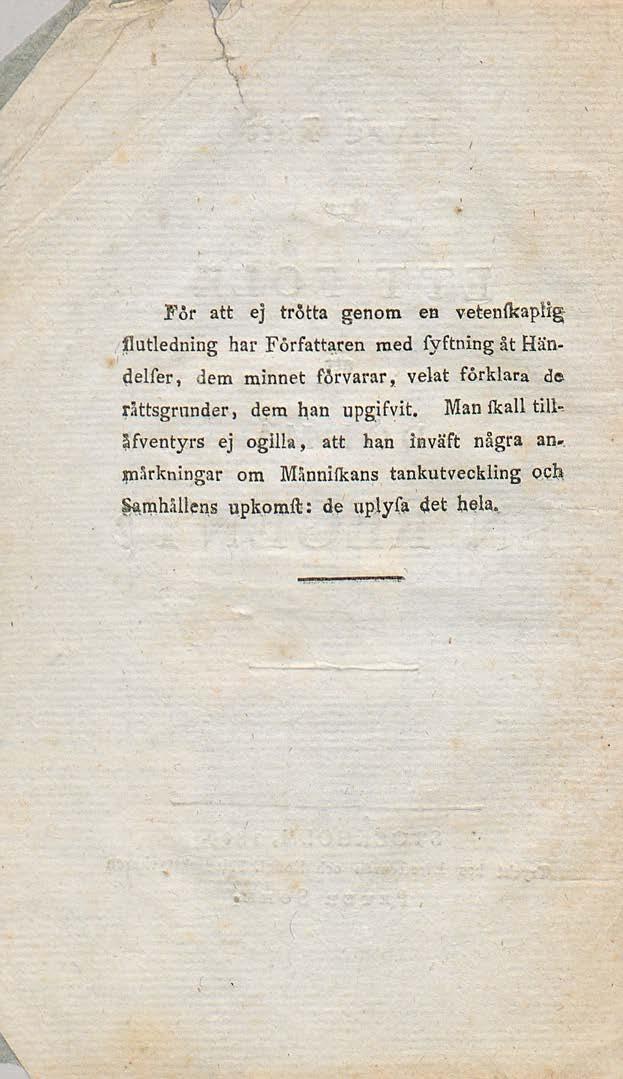 För att ej trötta genom en vetenlkapligflutledning har Författaren med fyftning åt Händelfer, dem minnet förvarar, velat förklara de rättsgrunder, dem han
