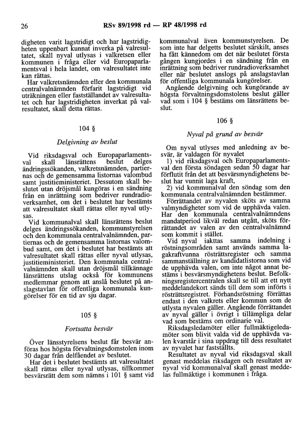 26 RSv 89/1998 rd - RP 48/1998 rd digbeten varit lagstridigt och har lagstridigheten uppenbart kunnat inverka på valresultatet, skall nyval utlysas i valkretsen eller kommunen i fråga eller vid