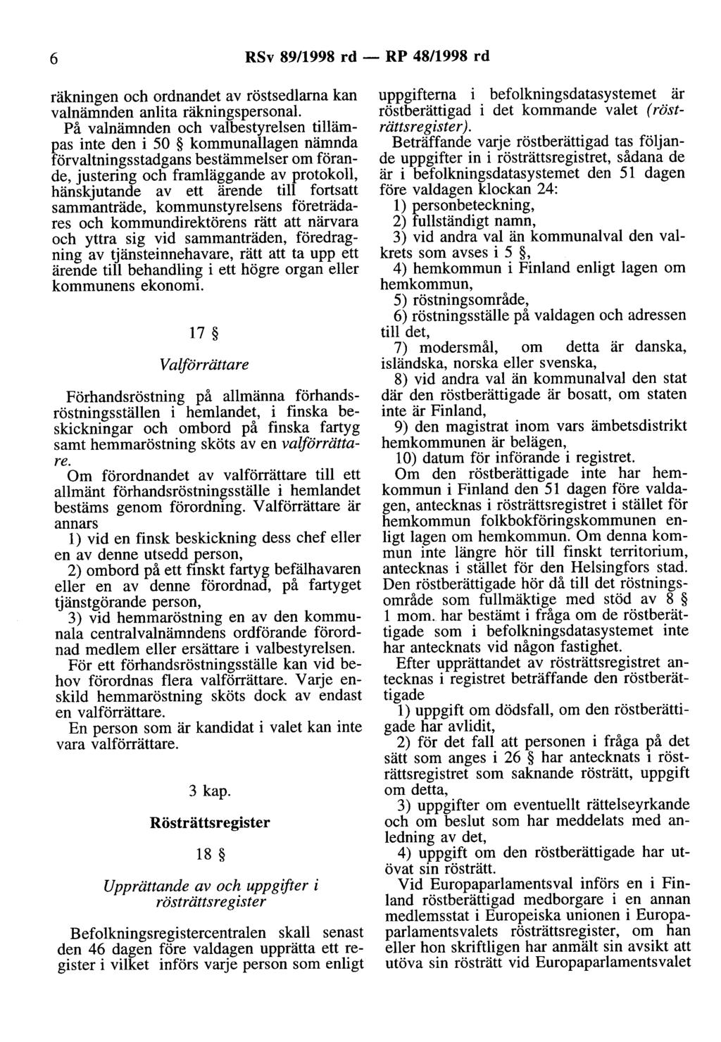 6 RSv 89/1998 rd - RP 48/1998 rd räkningen och ordnandet av röstsedlarna kan valnämnden anlita räkningspersonal På valnämnden och valbestyrelsen tillämpas inte den i 50 kommunallagen nämnda