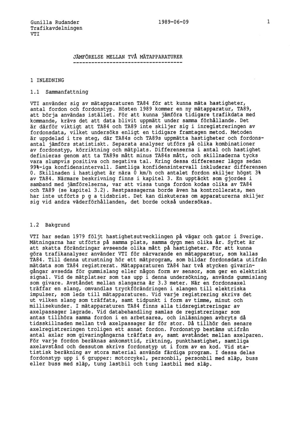 Gunilla Rudander 1989-06-09 Trafikavdelningen VTI JÅMFÖRELSE MELLAN TVÅ MÄTAPPARATURER 1 INLEDNING 1.