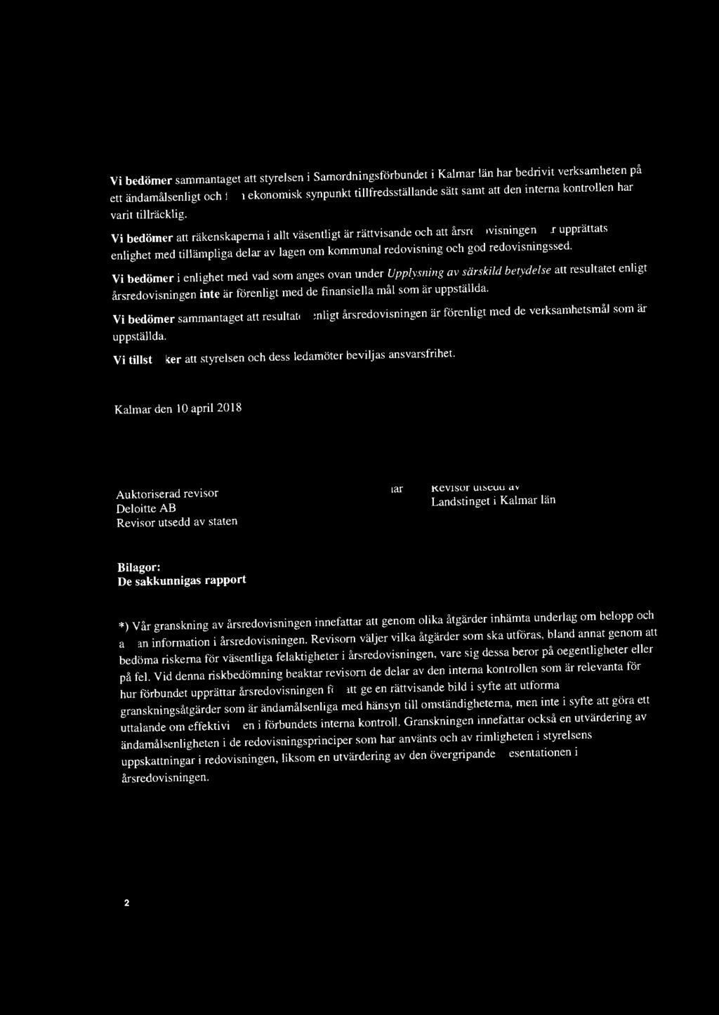 Vi bedömer sammantaget att styrelsen i Samordningsförbundet i Kalmar län har bedrivit verksamheten på ett ändamålsenligt och från ekonomisk synpunkt tillfredsställande sätt samt att den interna
