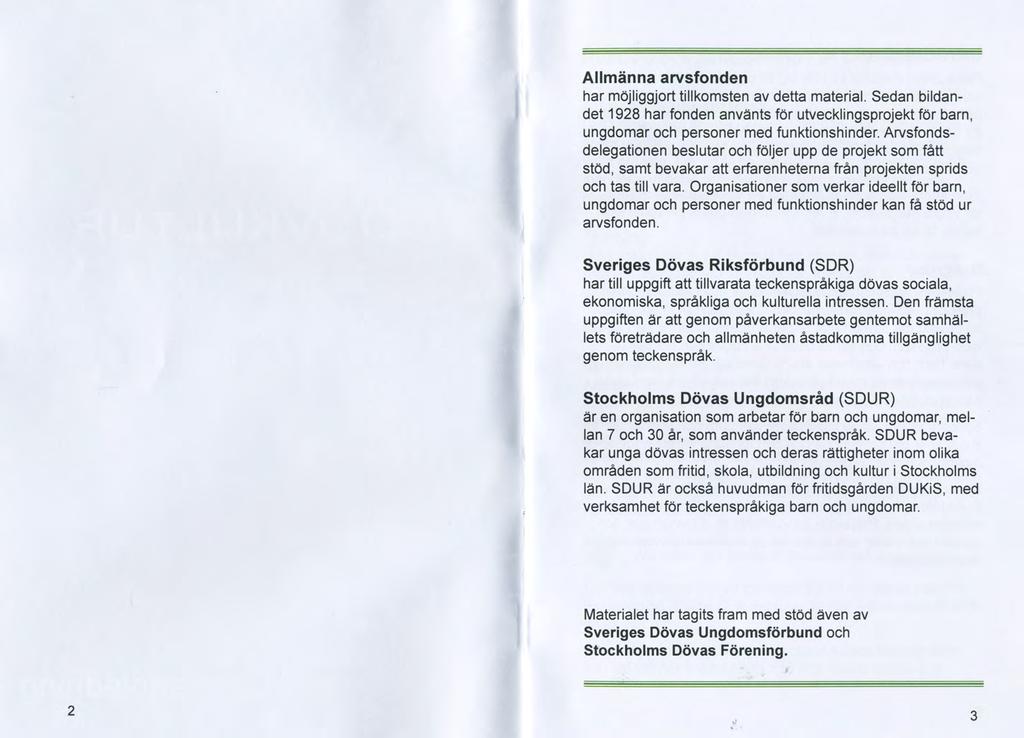 Allmänna arvsfonden har möjliggjort tillkomsten av detta material. Sedan bildandet 1928 har fonden använts för utvecklingsprojekt för barn, ungdomar och personer med funktionshinder.