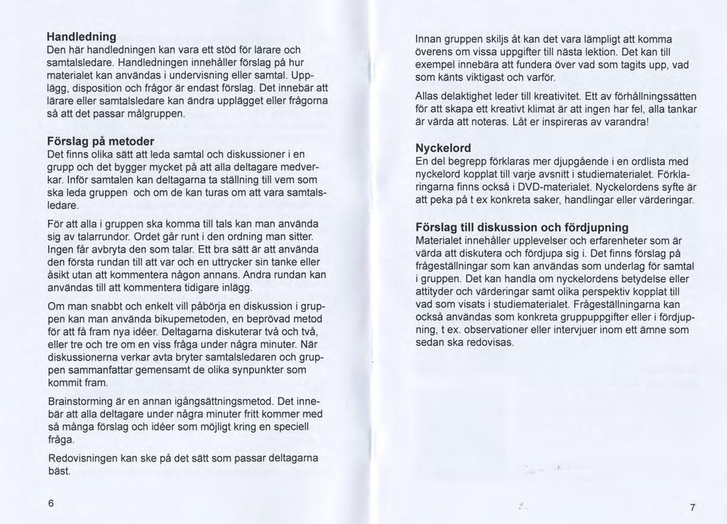 Handledning Den här handledningen kan vara ett stöd för lärare och samtalsledare. Handledningen innehåller förslag på hur materialet kan användas i undervisning eller samtal.
