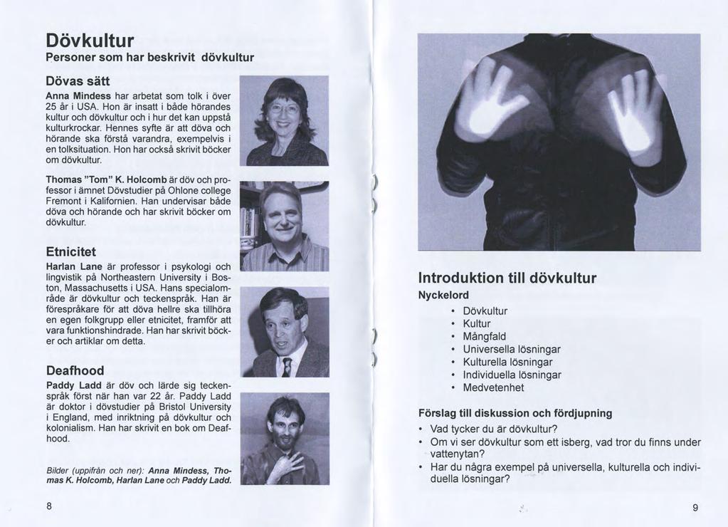 Dövkultur Personer som har beskrivit dövkultur Dövas sätt Anna Mindess har arbetat som tolk i över 25 år i USA.