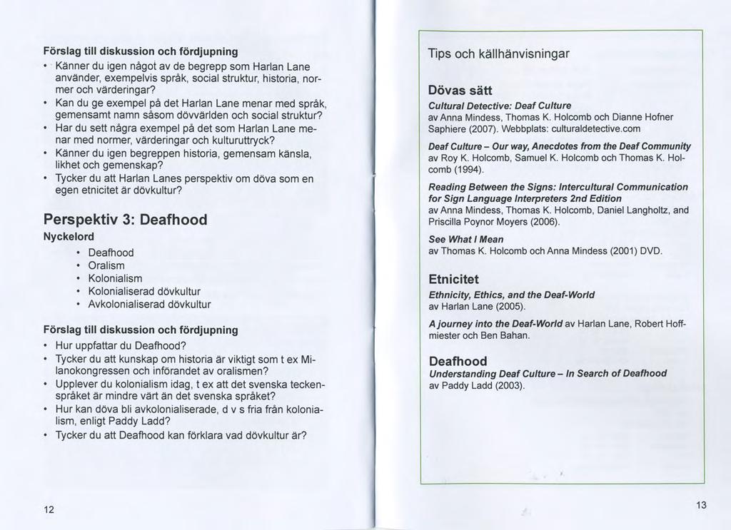 Förslag till diskussion och fördjupning Känner du igen något av de begrepp som Harlan Lane använder, exempelvis språk, social struktur, historia, normer och värderingar?